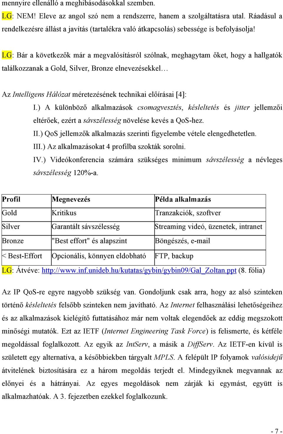 LG: Bár a következők már a megvalósításról szólnak, meghagytam őket, hogy a hallgatók találkozzanak a Gold, Silver, Bronze elnevezésekkel Az Intelligens Hálózat méretezésének technikai előírásai [4]: