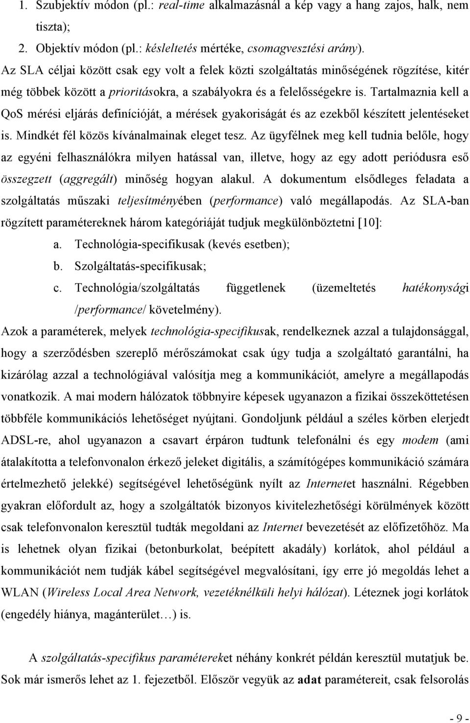 Tartalmaznia kell a QoS mérési eljárás definícióját, a mérések gyakoriságát és az ezekből készített jelentéseket is. Mindkét fél közös kívánalmainak eleget tesz.