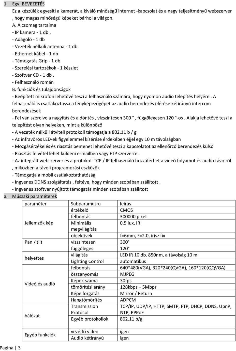 - Felhasználó román B. funkciók és tulajdonságok - Beépített mikrofon lehetővé teszi a felhasználó számára, hogy nyomon audio telepítés helyére.