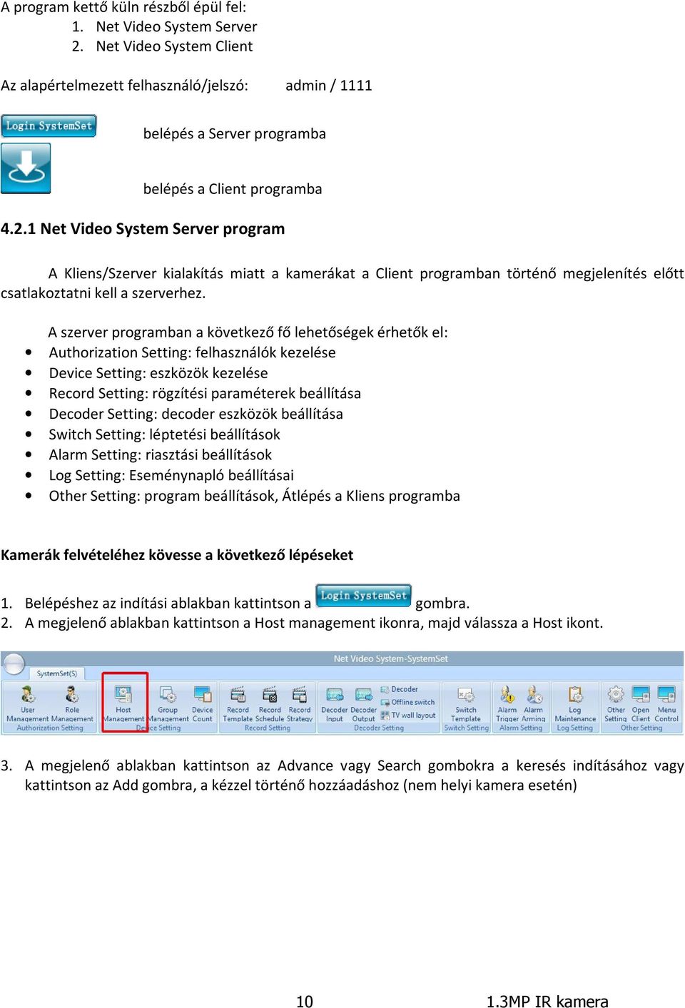 1 Net Video System Server program A Kliens/Szerver kialakítás miatt a kamerákat a Client programban történő megjelenítés előtt csatlakoztatni kell a szerverhez.