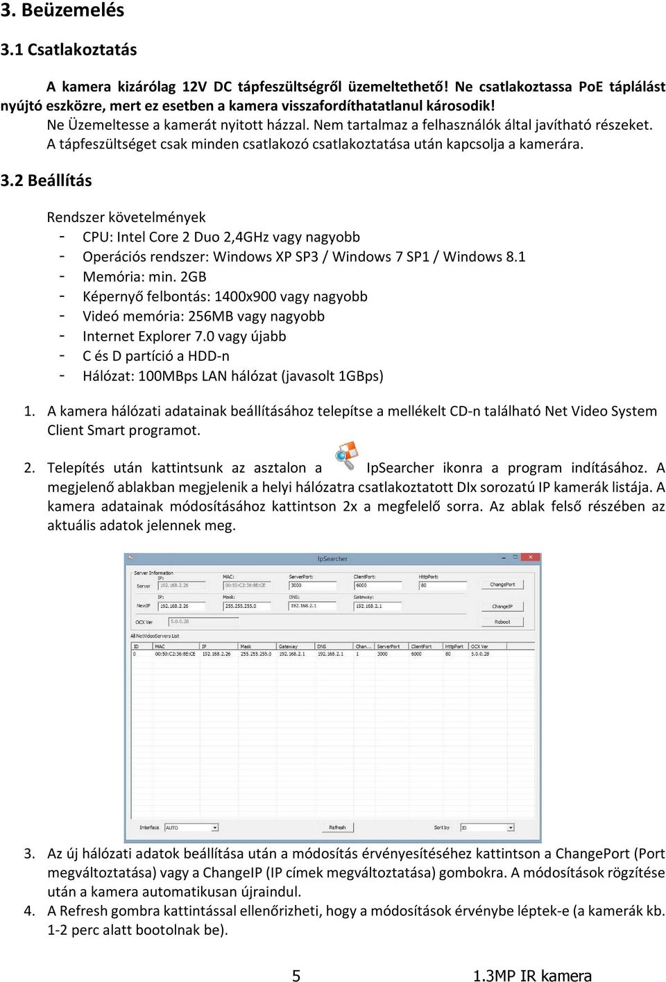 2 Beállítás Rendszer követelmények - CPU: Intel Core 2 Duo 2,4GHz vagy nagyobb - Operációs rendszer: Windows XP SP3 / Windows 7 SP1 / Windows 8.1 - Memória: min.