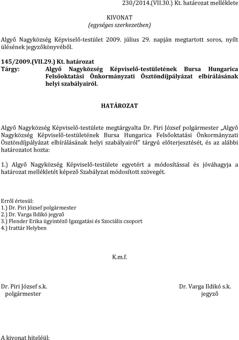 Piri József Algyő Nagyközség Képviselő-testületének Bursa Hungarica Felsőoktatási Önkormányzati Ösztöndíjpályázat elbírálásának helyi szabályairól tárgyú előterjesztését, és az alábbi határozatot