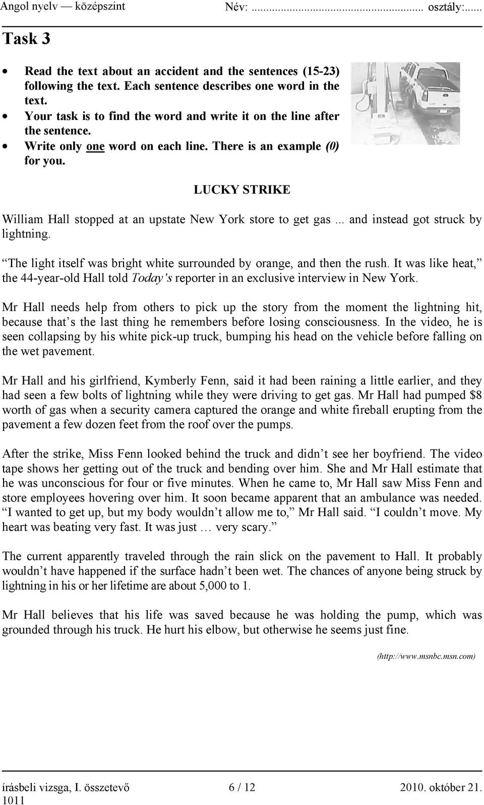 LUCKY STRIKE William Hall stopped at an upstate New York store to get gas... and instead got struck by lightning. The light itself was bright white surrounded by orange, and then the rush.