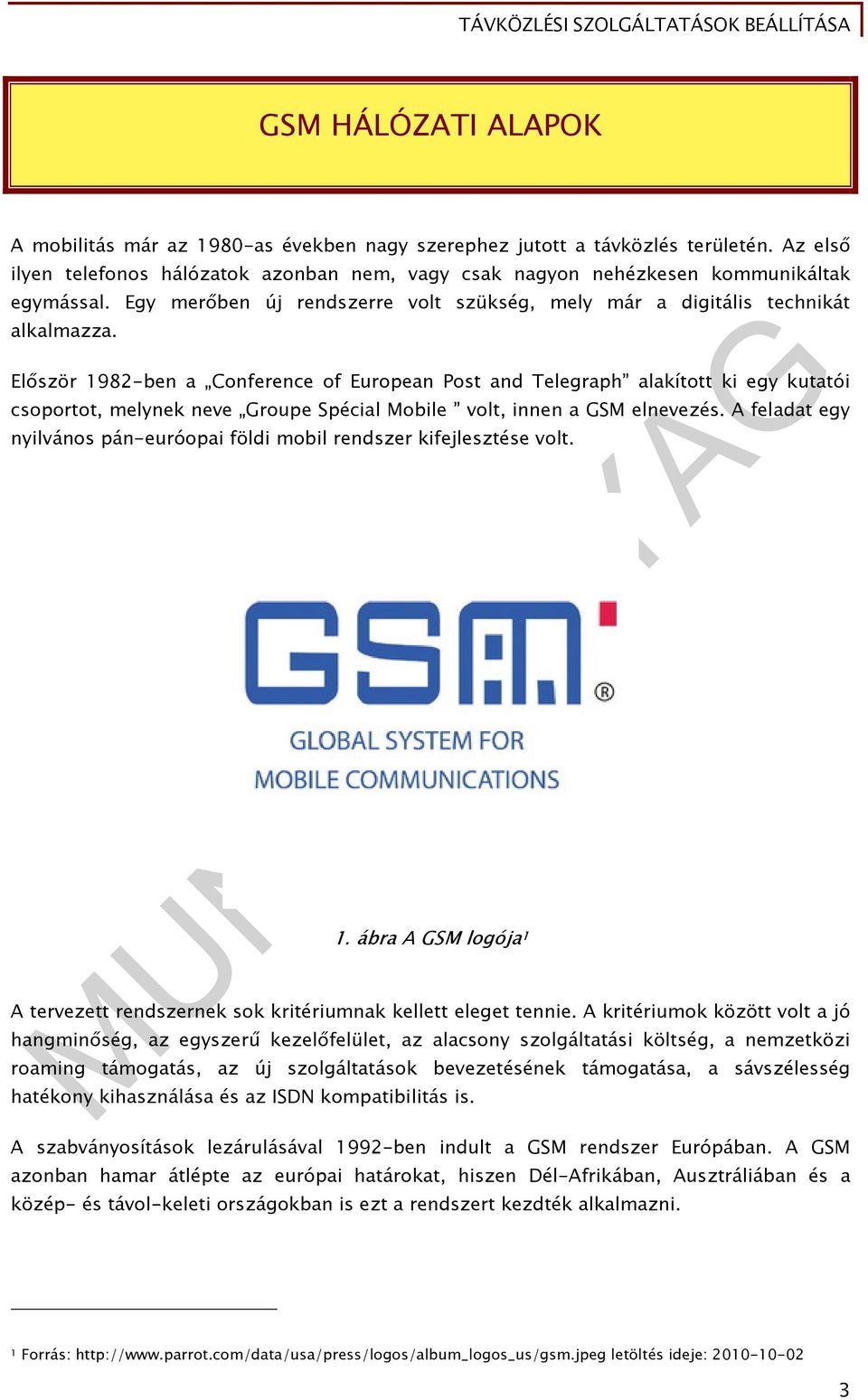 Először 1982-ben a Conference of European Post and Telegraph alakított ki egy kutatói csoportot, melynek neve Groupe Spécial Mobile volt, innen a GSM elnevezés.