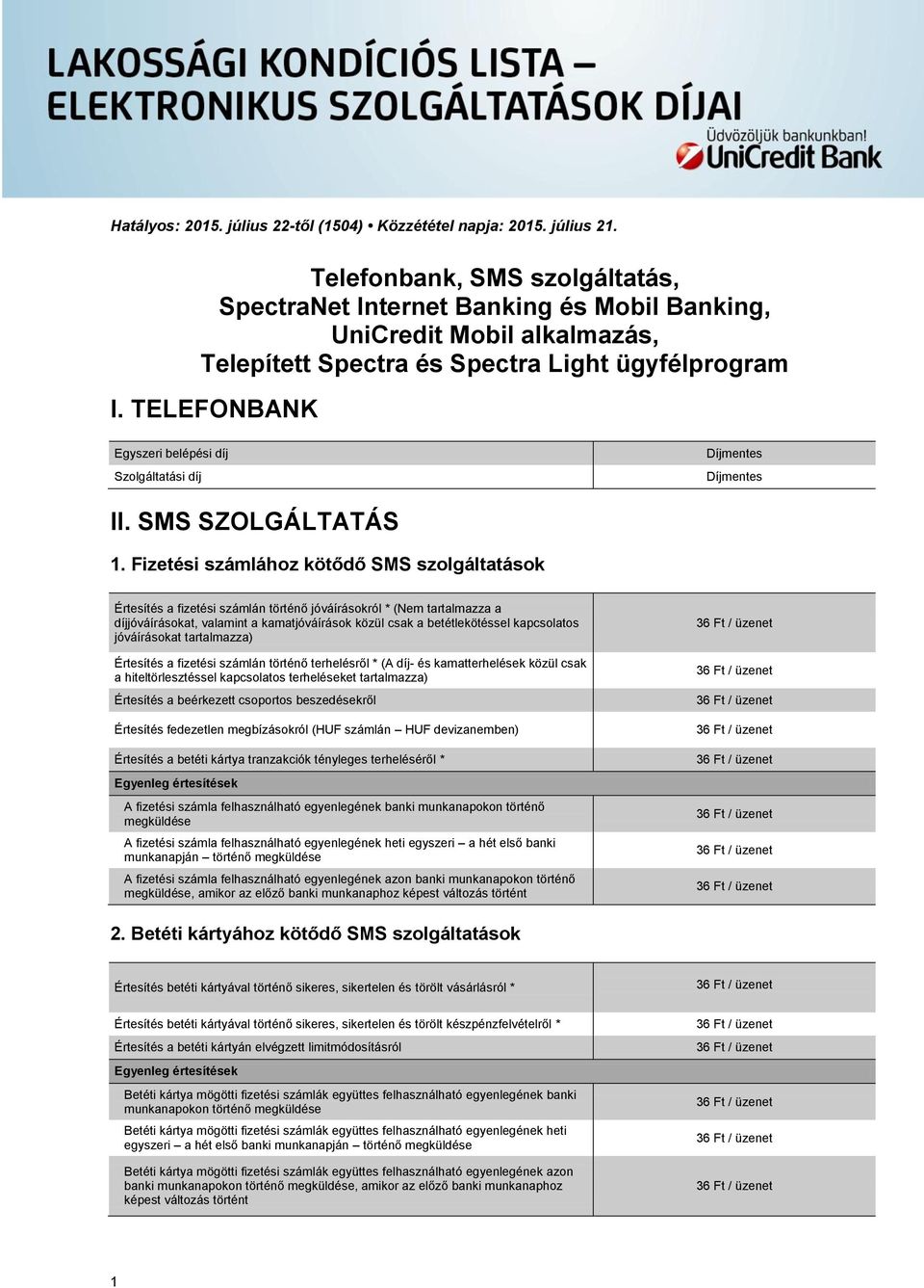 Fizetési számlához kötődő SMS szolgáltatások Értesítés a fizetési számlán történő jóváírásokról * (Nem tartalmazza a díjjóváírásokat, valamint a kamatjóváírások közül csak a betétlekötéssel