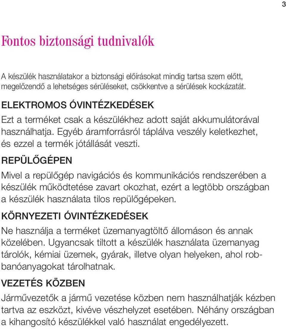 REPÜLÔGÉPEN Mivel a repülôgép navigációs és kommunikációs rendszerében a készülék mûködtetése zavart okozhat, ezért a legtöbb országban a készülék használata tilos repülôgépeken.