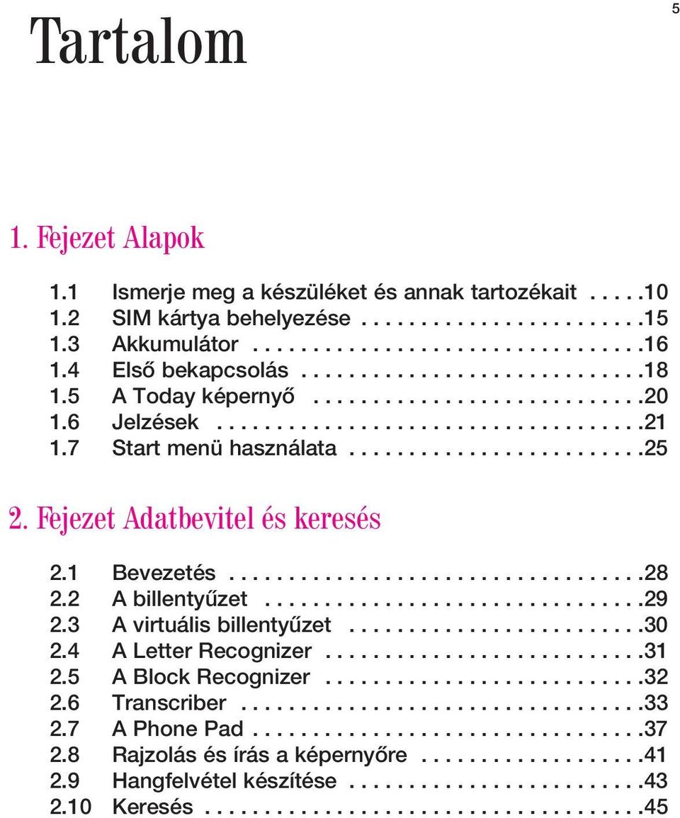 Fejezet Adatbevitel és keresés 2.1 Bevezetés...................................28 2.2 A billentyûzet................................29 2.3 A virtuális billentyûzet.........................30 2.