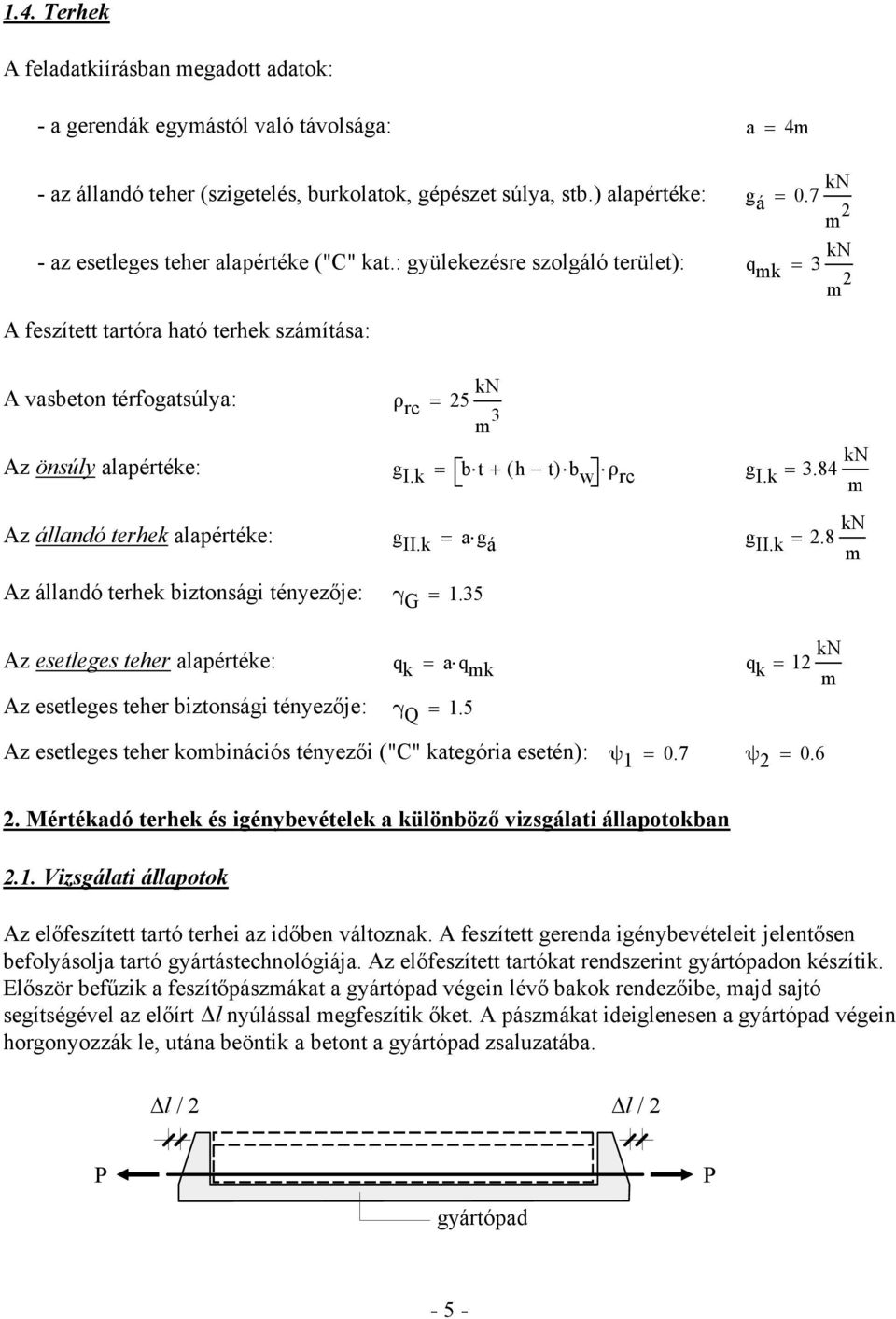 : gyülekezésre szolgáló terület): q mk = 3 kn m A feszített tartóra ható terhek számítása: A vasbeton térfogatsúlya: ρ rc = 5 kn m 3 Az önsúly alapértéke: g I.k = bt + ( h t) b w ρ rc g I.k = 3.84 kn m Az állandó terhek alapértéke: g II.