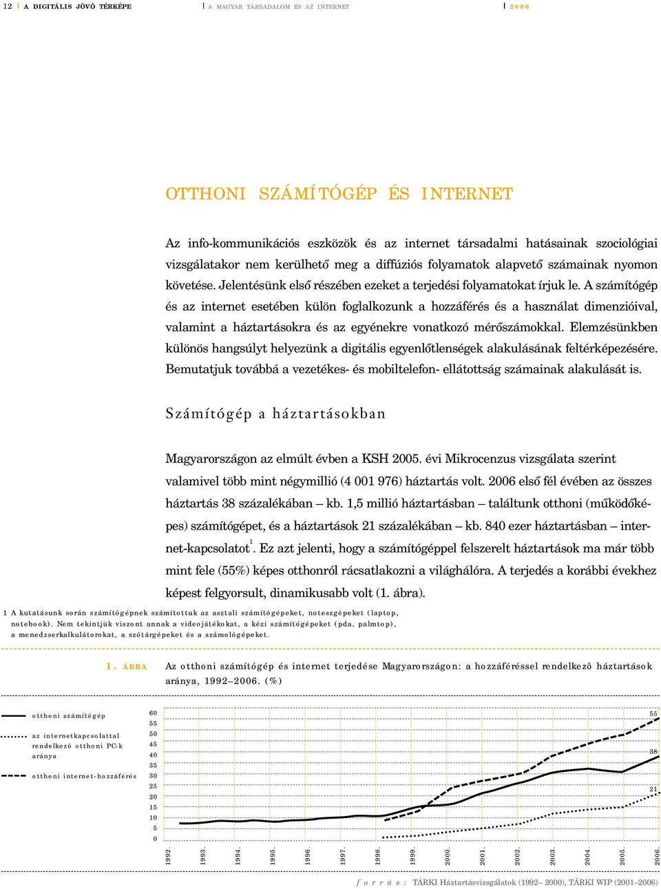 A számítógép és az internet esetében külön foglalkozunk a hozzáférés és a használat dimenzióival, valamint a háztartásokra és az egyénekre vonatkozó mérôszámokkal.