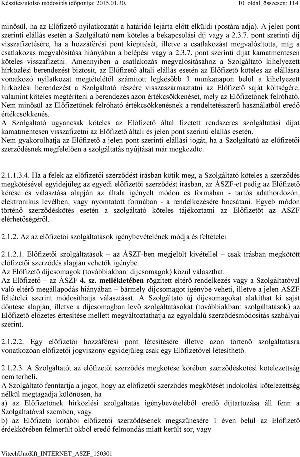 pont szerinti díj visszafizetésére, ha a hozzáférési pont kiépítését, illetve a csatlakozást megvalósította, míg a csatlakozás megvalósítása hiányában a belépési vagy a 2.3.7.