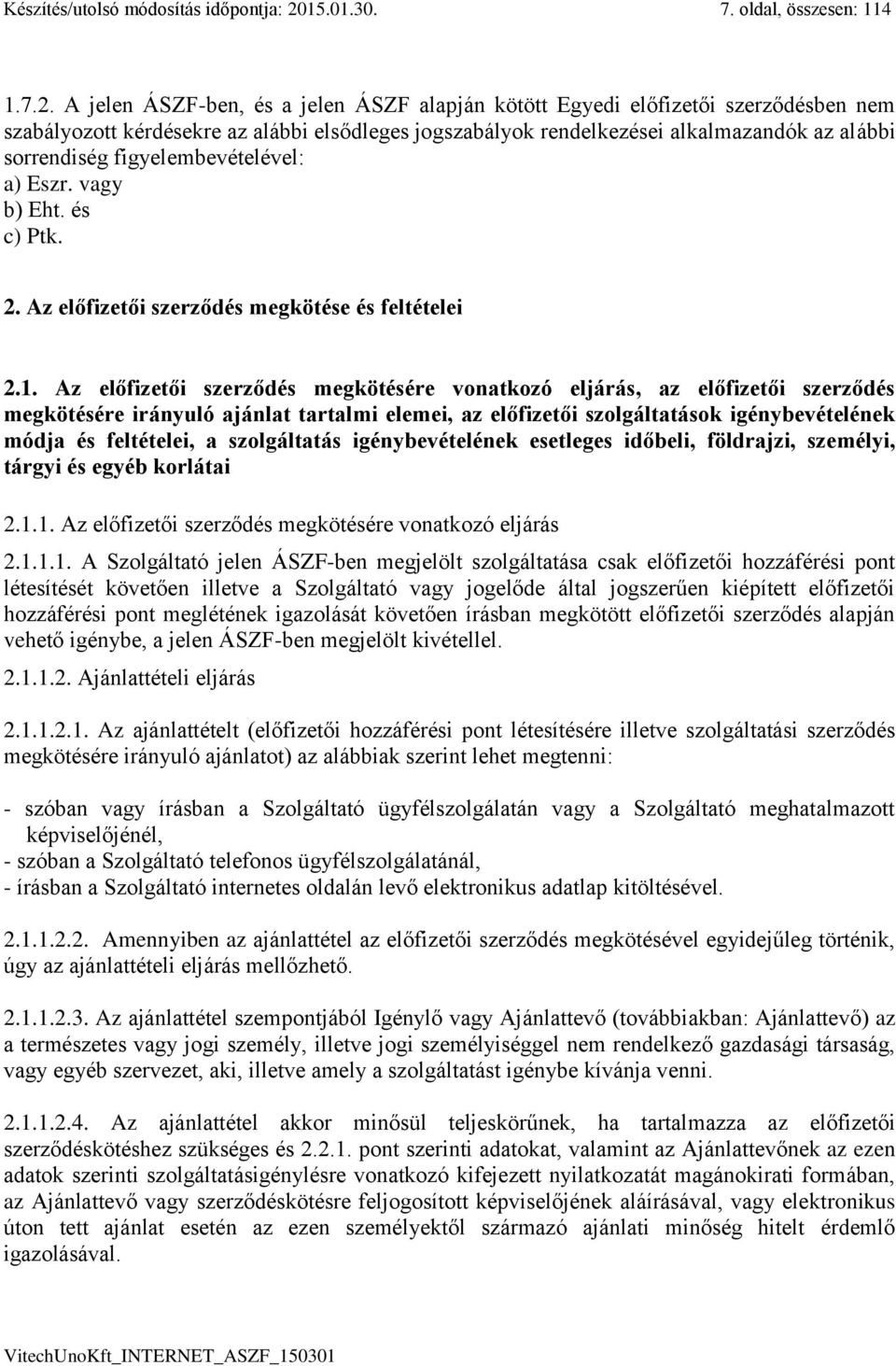 A jelen ÁSZF-ben, és a jelen ÁSZF alapján kötött Egyedi előfizetői szerződésben nem szabályozott kérdésekre az alábbi elsődleges jogszabályok rendelkezései alkalmazandók az alábbi sorrendiség