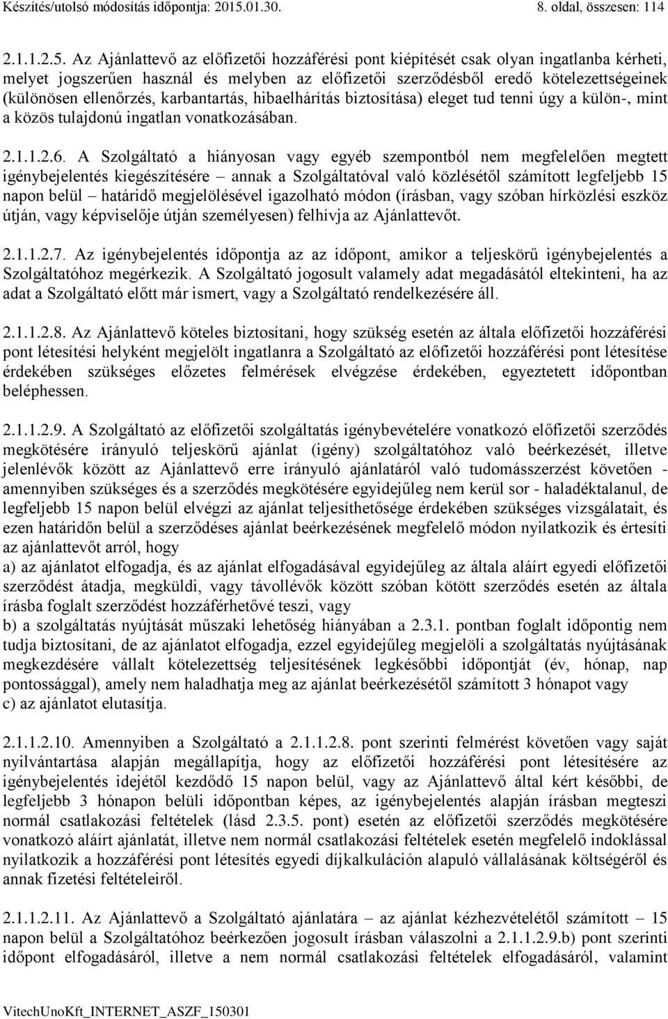 Az Ajánlattevő az előfizetői hozzáférési pont kiépítését csak olyan ingatlanba kérheti, melyet jogszerűen használ és melyben az előfizetői szerződésből eredő kötelezettségeinek (különösen ellenőrzés,