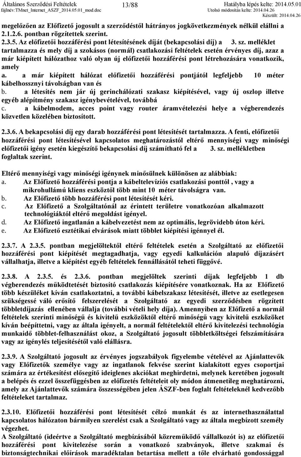 melléklet tartalmazza és mely díj a szokásos (normál) csatlakozási feltételek esetén érvényes díj, azaz a már kiépített hálózathoz való olyan új előfizetői hozzáférési pont létrehozására vonatkozik,