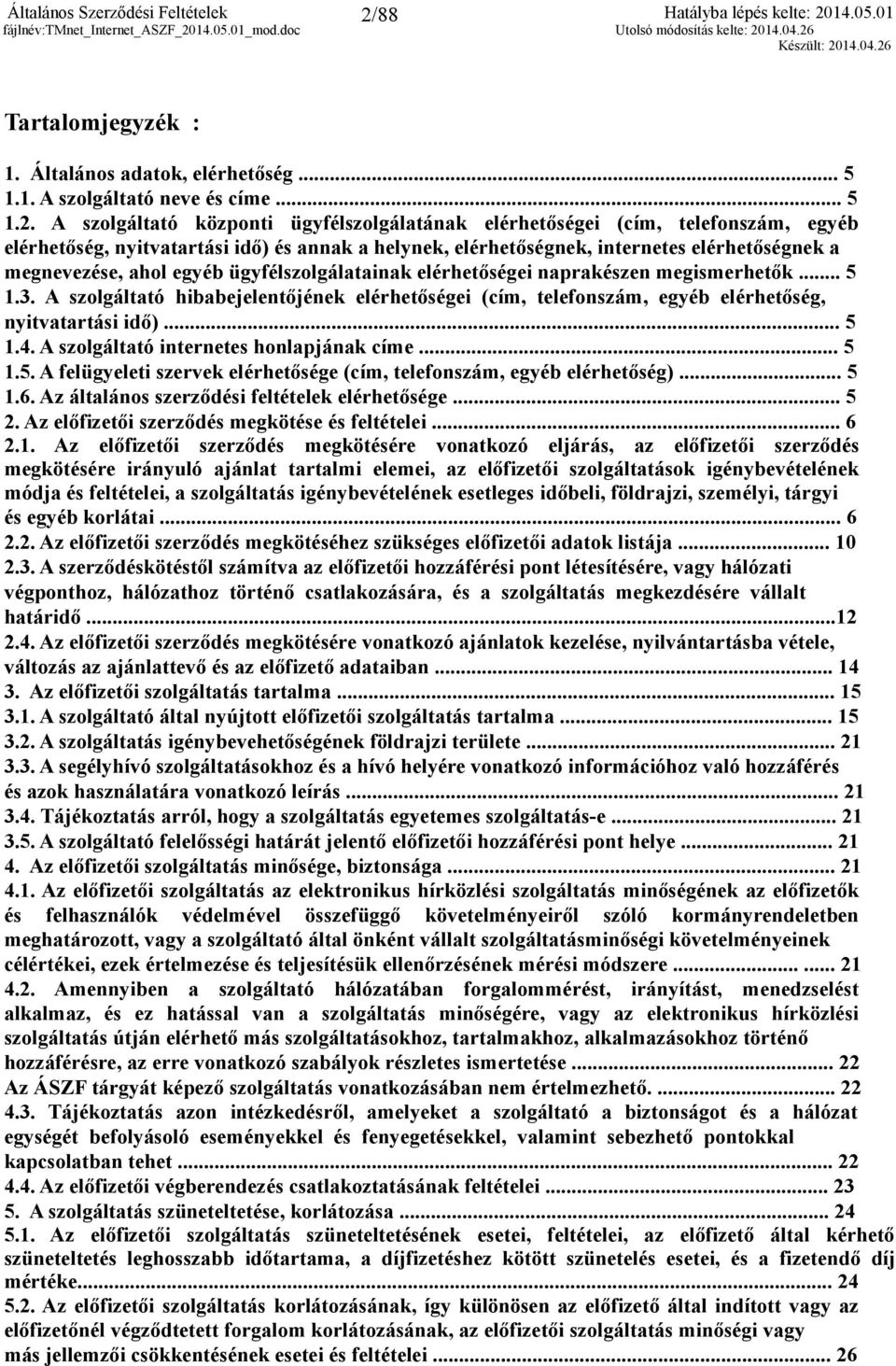 A szolgáltató központi ügyfélszolgálatának elérhetőségei (cím, telefonszám, egyéb elérhetőség, nyitvatartási idő) és annak a helynek, elérhetőségnek, internetes elérhetőségnek a megnevezése, ahol