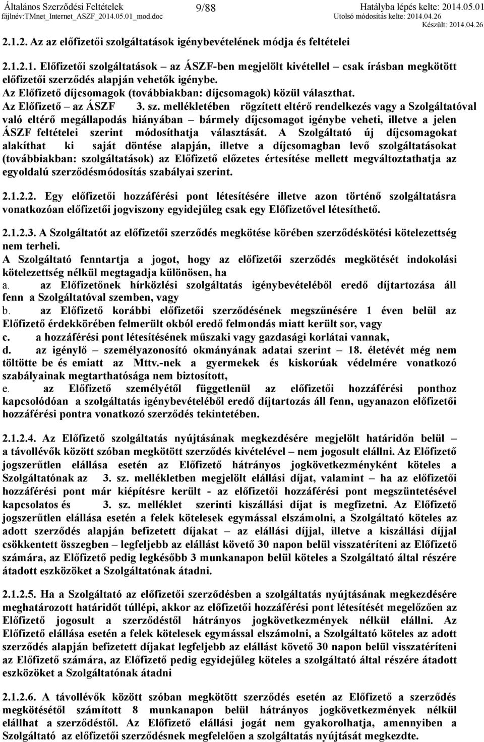 mellékletében rögzített eltérő rendelkezés vagy a Szolgáltatóval való eltérő megállapodás hiányában bármely díjcsomagot igénybe veheti, illetve a jelen ÁSZF feltételei szerint módosíthatja