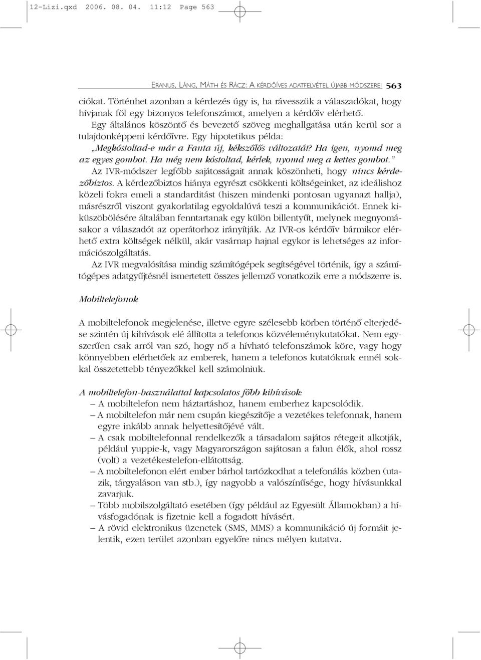 Ha igen, nyomd meg az egyes gombot. Ha még nem kóstoltad, kérlek, nyomd meg a kettes gombot. Az IVR-módszer legfõbb sajátosságait annak köszönheti, hogy nincs kérdezõbiztos.
