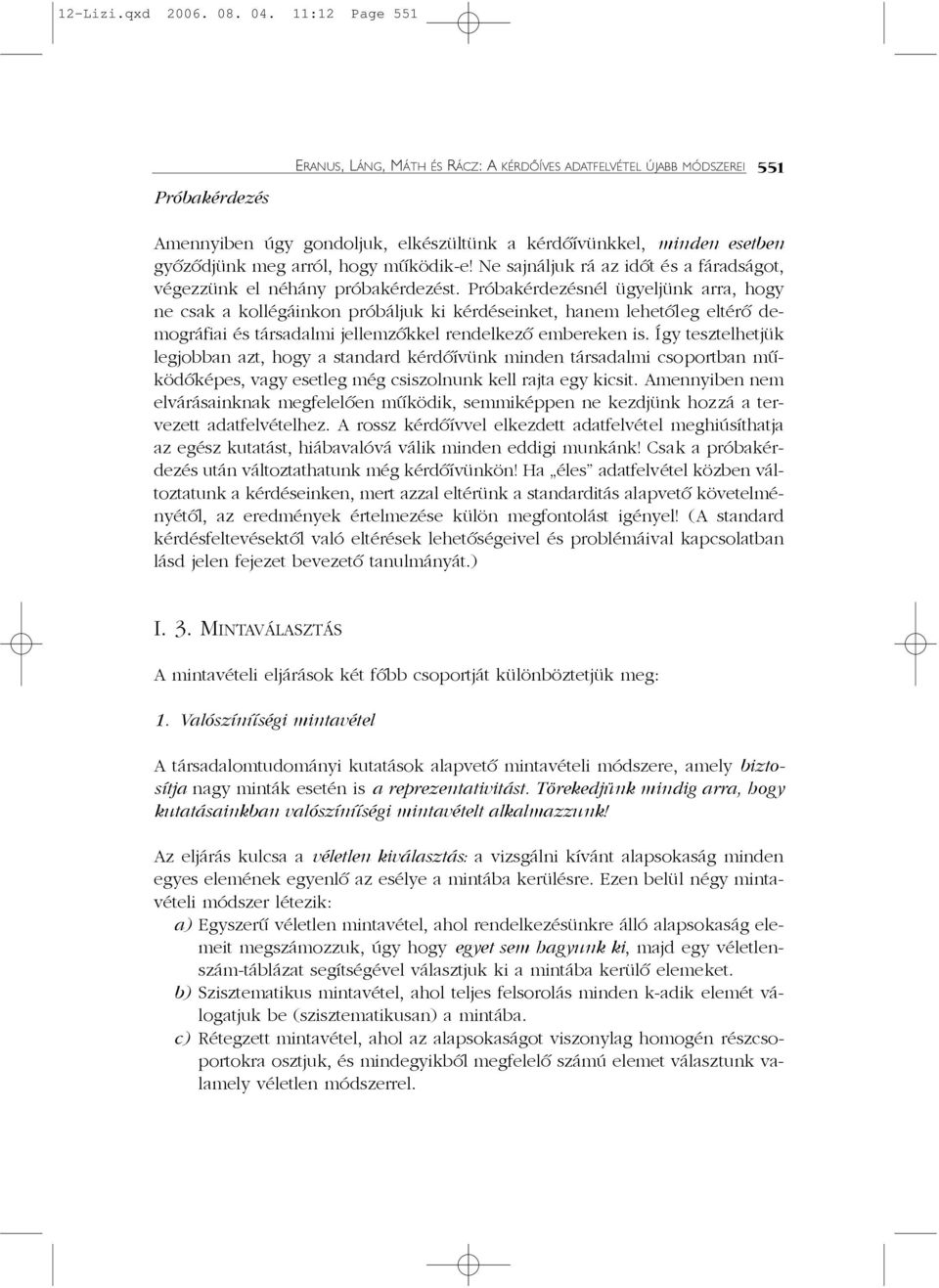 mûködik-e! Ne sajnáljuk rá az idõt és a fáradságot, végezzünk el néhány próbakérdezést.