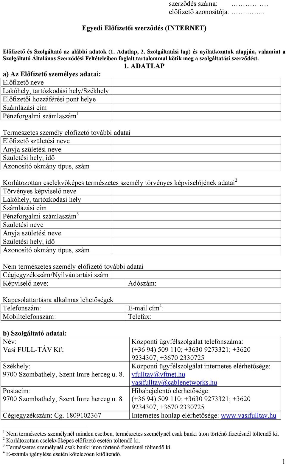 ADATLAP a) Az Előfizető személyes adatai: Előfizető neve Lakóhely, tartózkodási hely/székhely Előfizetői hozzáférési pont helye Számlázási cím Pénzforgalmi számlaszám 1 Természetes személy előfizető