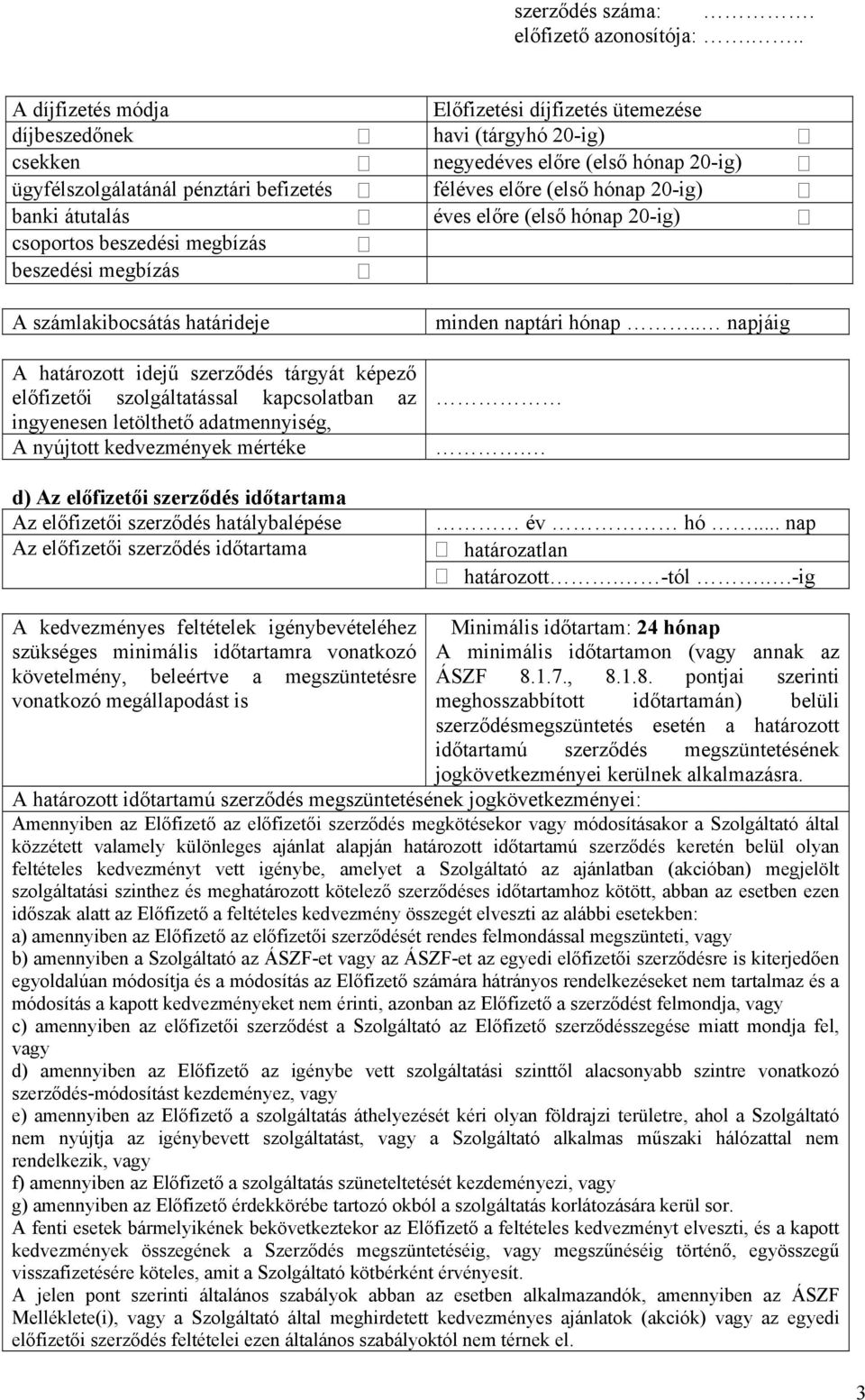 hatálybalépése Az előfizetői szerződés időtartama Előfizetési díjfizetés ütemezése havi (tárgyhó 20-ig) negyedéves előre (első hónap 20-ig) féléves előre (első hónap 20-ig) éves előre (első hónap