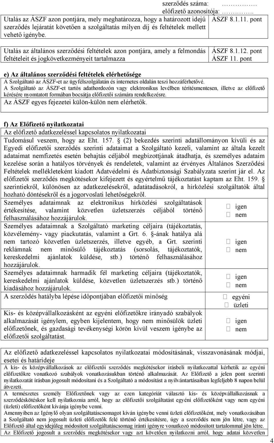 pont e) Az általános szerződési feltételek elérhetősége A Szolgáltató az ÁSZF-et az ügyfélszolgálatán és internetes oldalán teszi hozzáférhetővé.