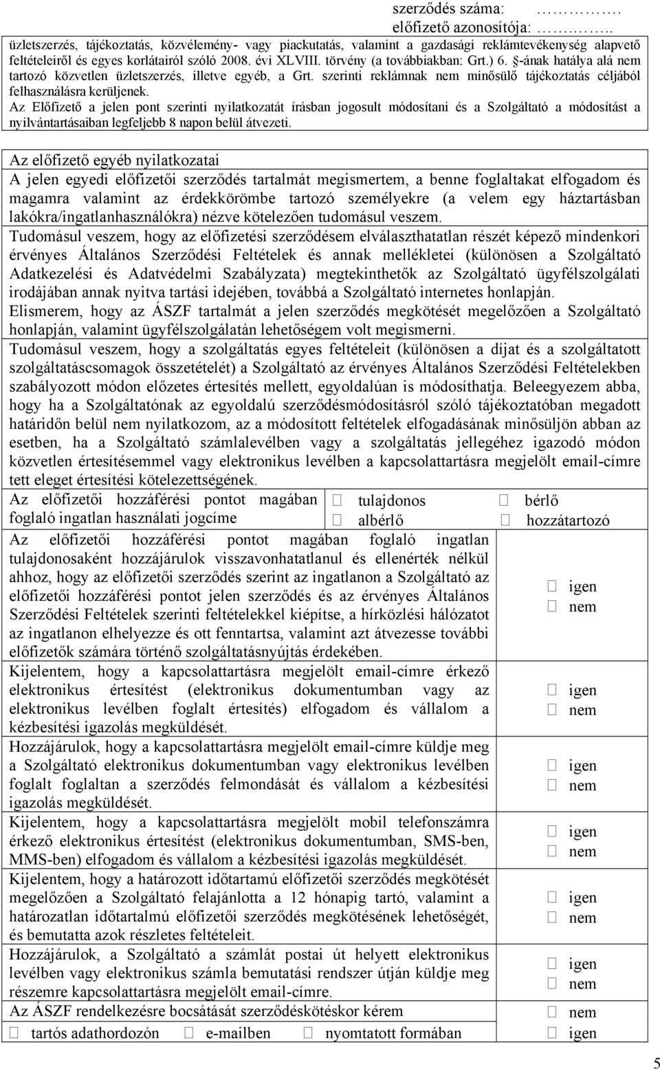 Az Előfizető a jelen pont szerinti nyilatkozatát írásban jogosult módosítani és a Szolgáltató a módosítást a nyilvántartásaiban legfeljebb 8 napon belül átvezeti.