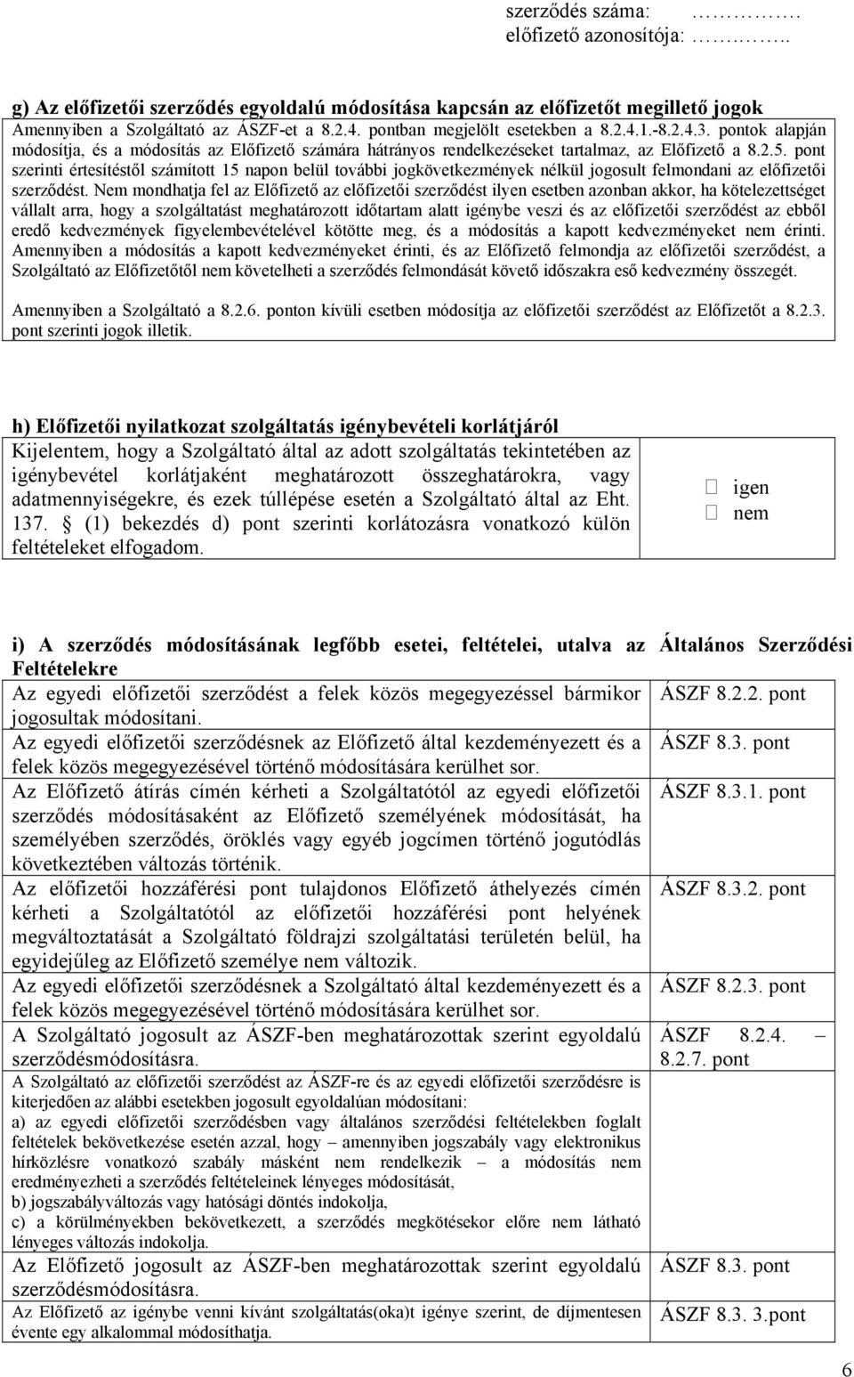 pont szerinti értesítéstől számított 15 napon belül további jogkövetkezmények nélkül jogosult felmondani az előfizetői szerződést.