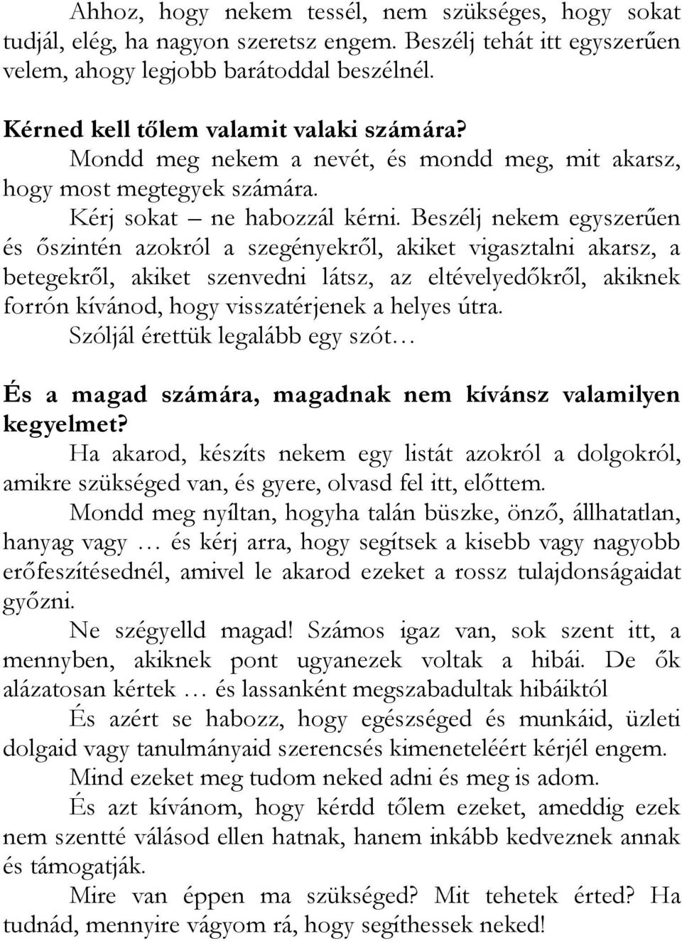 Beszélj nekem egyszerűen és őszintén azokról a szegényekről, akiket vigasztalni akarsz, a betegekről, akiket szenvedni látsz, az eltévelyedőkről, akiknek forrón kívánod, hogy visszatérjenek a helyes