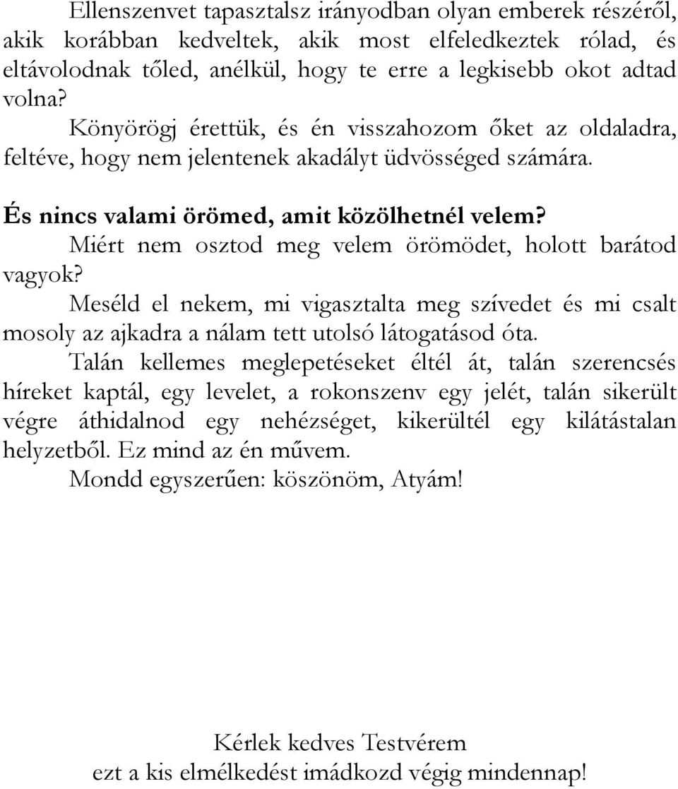 Miért nem osztod meg velem örömödet, holott barátod vagyok? Meséld el nekem, mi vigasztalta meg szívedet és mi csalt mosoly az ajkadra a nálam tett utolsó látogatásod óta.