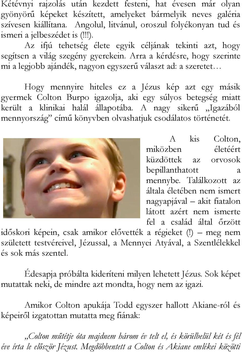 Arra a kérdésre, hogy szerinte mi a legjobb ajándék, nagyon egyszerű választ ad: a szeretet Hogy mennyire hiteles ez a Jézus kép azt egy másik gyermek Colton Burpo igazolja, aki egy súlyos betegség