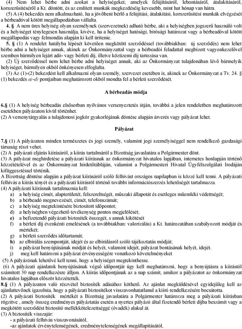 (5) A (4) bekezdés nem alkalmazható, ha a jövőbeni bérlő a felújítási, átalakítási, korszerűsítési munkák elvégzését a bérbeadóval kötött megállapodásban vállalta. 4.