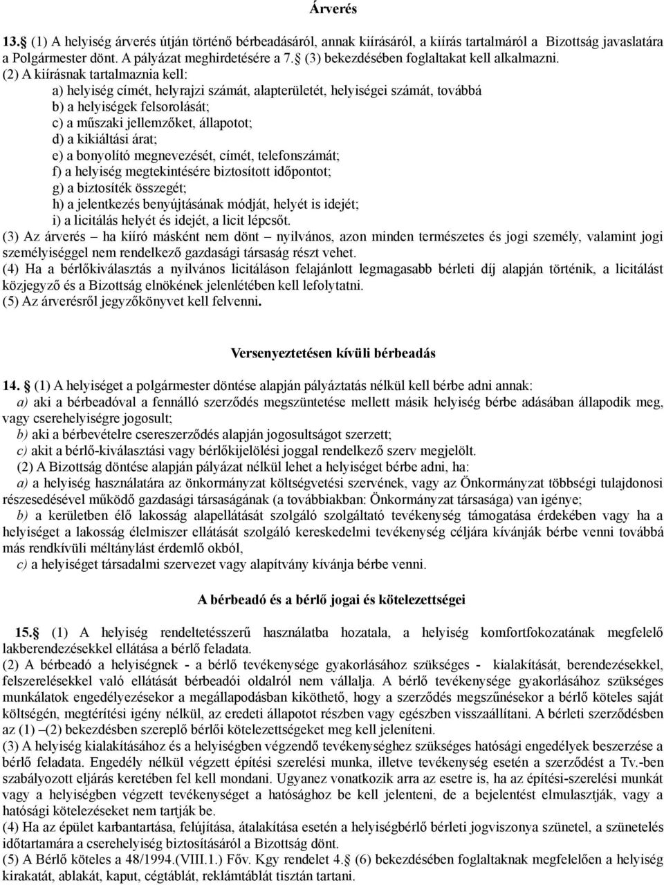 (2) A kiírásnak tartalmaznia kell: a) helyiség címét, helyrajzi számát, alapterületét, helyiségei számát, továbbá b) a helyiségek felsorolását; c) a műszaki jellemzőket, állapotot; d) a kikiáltási