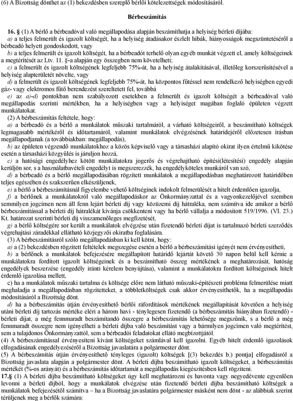 megszüntetéséről a bérbeadó helyett gondoskodott, vagy b) a teljes felmerült és igazolt költségét, ha a bérbeadót terhelő olyan egyéb munkát végzett el, amely költségeinek a megtérítését az Ltv. 11.