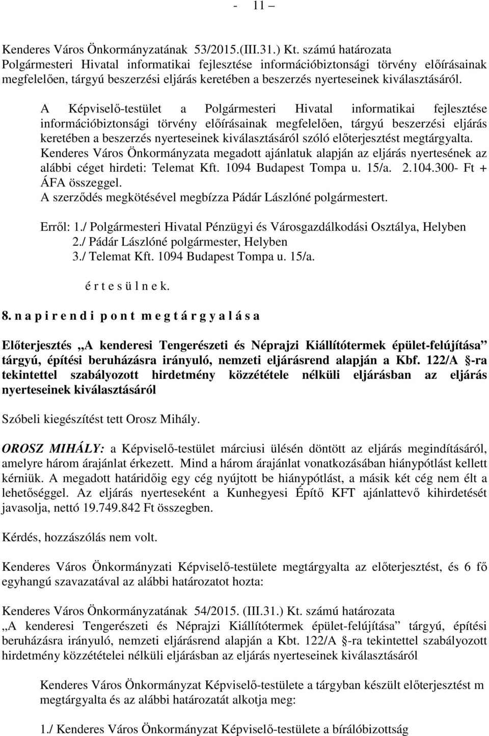 A Képviselő-testület a Polgármesteri Hivatal informatikai fejlesztése információbiztonsági törvény előírásainak megfelelően, tárgyú beszerzési eljárás keretében a beszerzés nyerteseinek