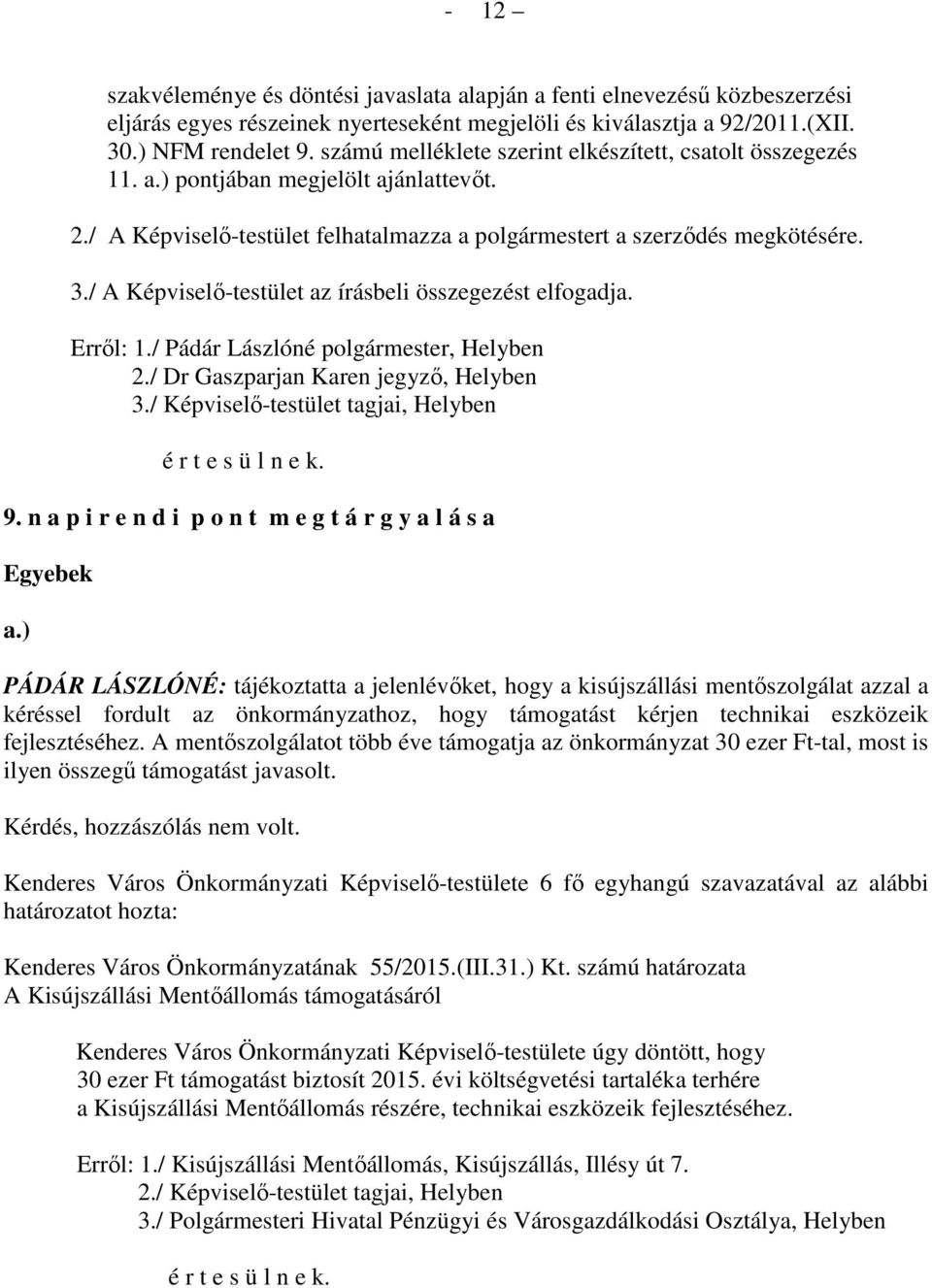 / A Képviselő-testület az írásbeli összegezést elfogadja. Erről: 1./ Pádár Lászlóné polgármester, Helyben 2./ Dr Gaszparjan Karen jegyző, Helyben 3./ Képviselő-testület tagjai, Helyben 9.