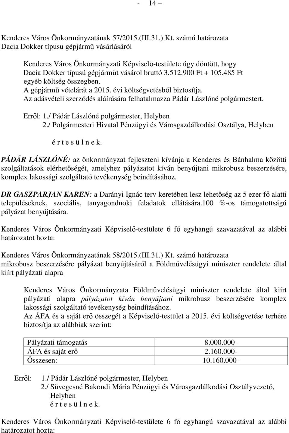 485 Ft egyéb költség összegben. A gépjármű vételárát a 2015. évi költségvetésből biztosítja. Az adásvételi szerződés aláírására felhatalmazza Pádár Lászlóné polgármestert. Erről: 1.