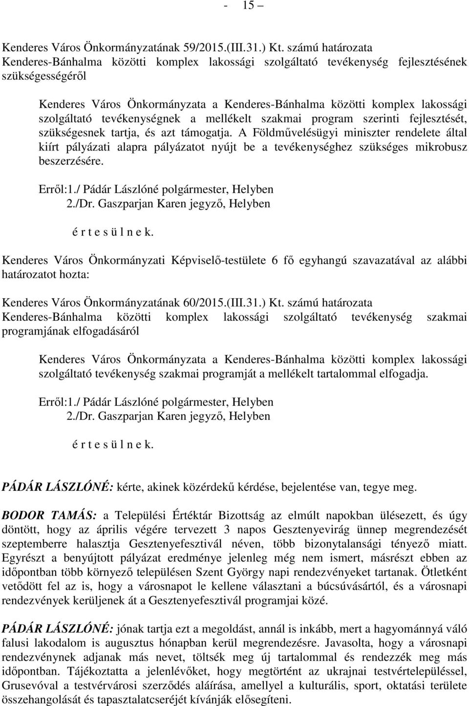 szolgáltató tevékenységnek a mellékelt szakmai program szerinti fejlesztését, szükségesnek tartja, és azt támogatja.