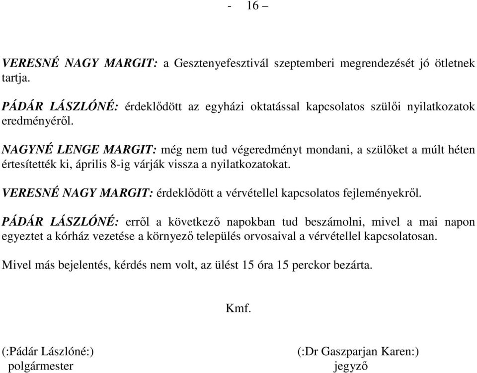 NAGYNÉ LENGE MARGIT: még nem tud végeredményt mondani, a szülőket a múlt héten értesítették ki, április 8-ig várják vissza a nyilatkozatokat.
