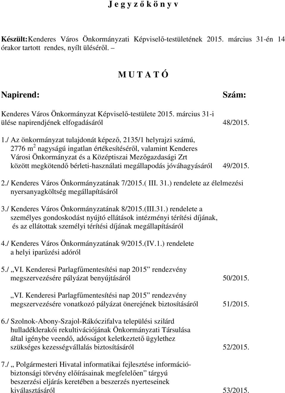 / Az önkormányzat tulajdonát képező, 2135/1 helyrajzi számú, 2776 m 2 nagyságú ingatlan értékesítéséről, valamint Kenderes Városi Önkormányzat és a Középtiszai Mezőgazdasági Zrt között megkötendő