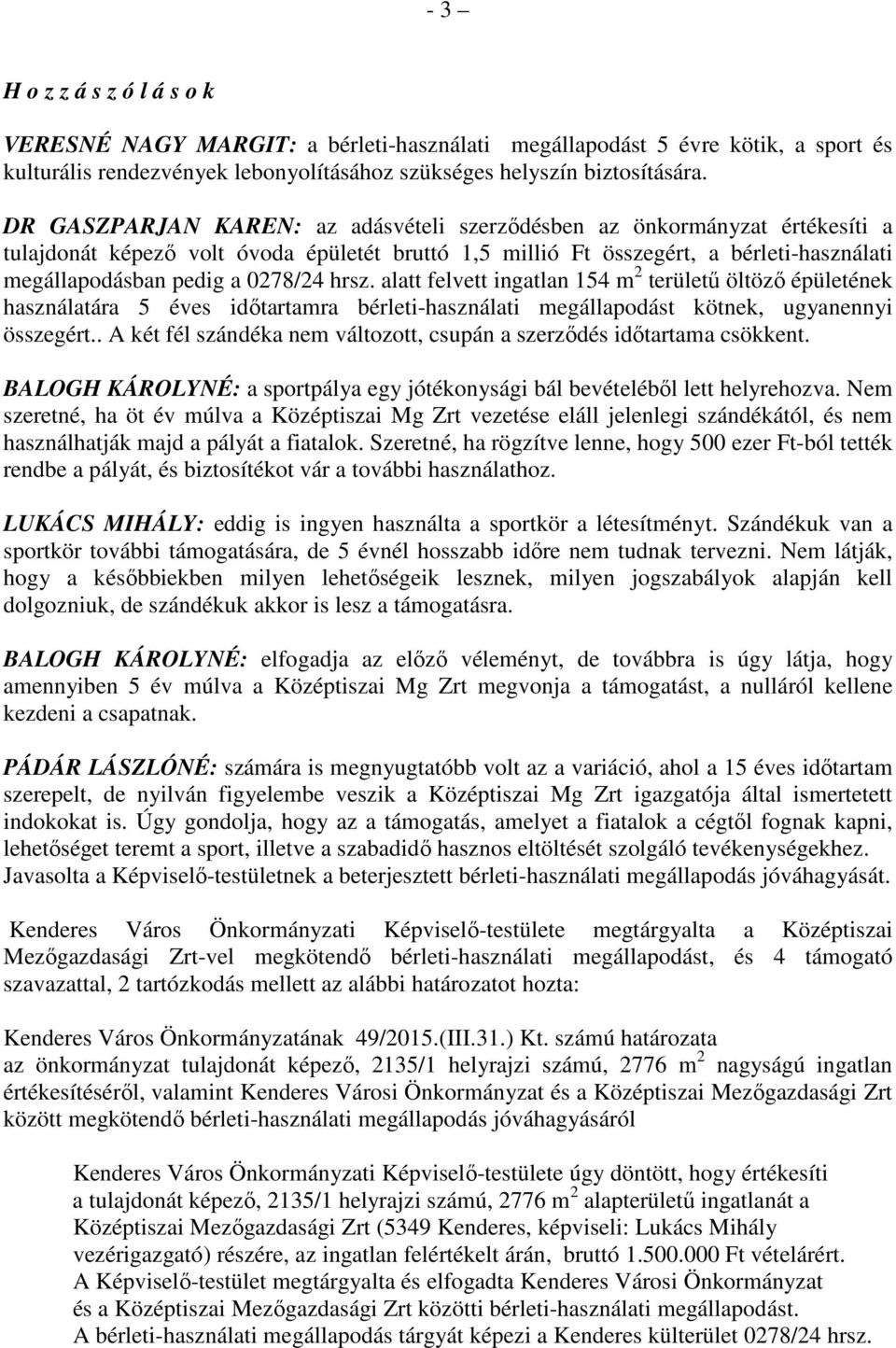 hrsz. alatt felvett ingatlan 154 m 2 területű öltöző épületének használatára 5 éves időtartamra bérleti-használati megállapodást kötnek, ugyanennyi összegért.