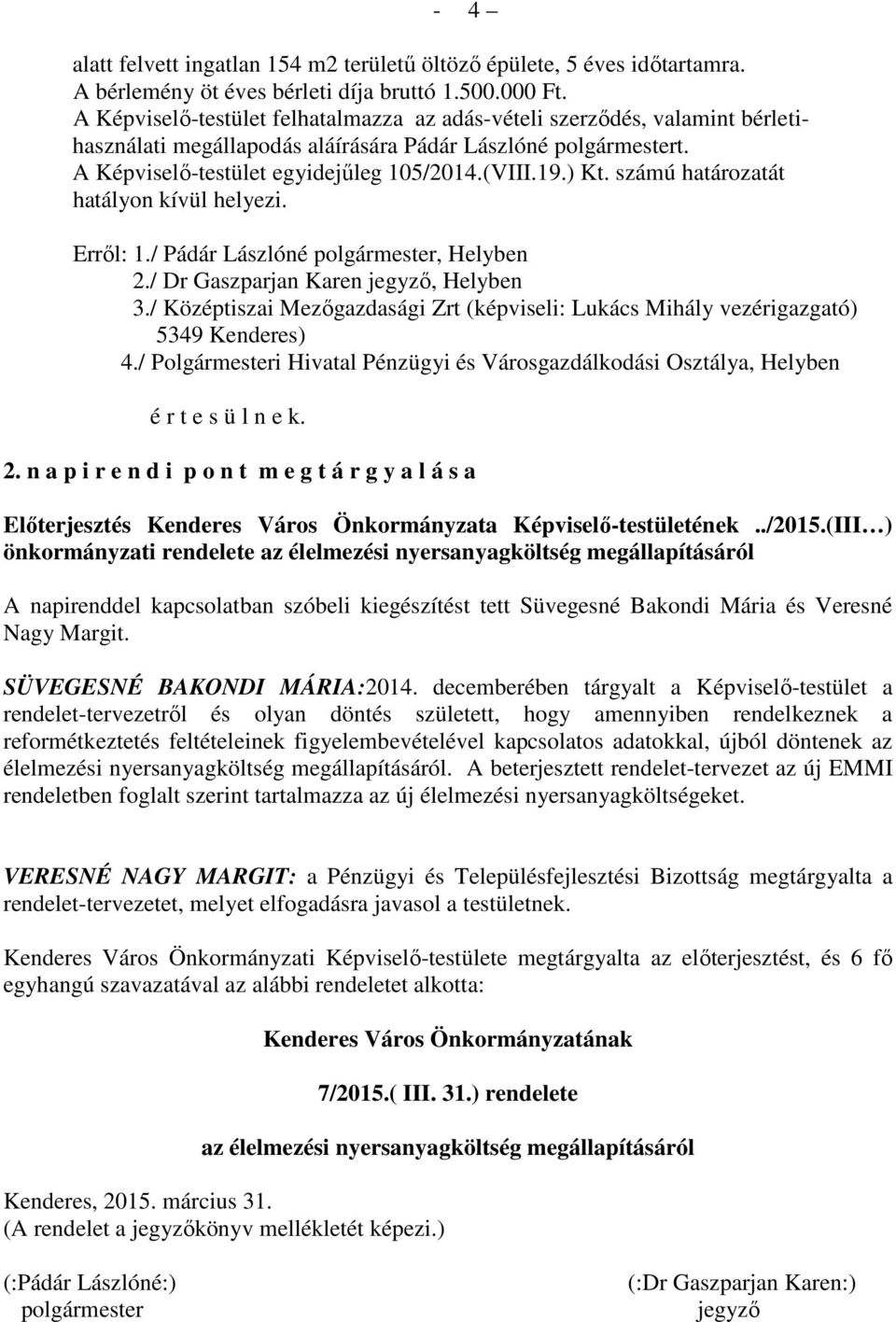 számú határozatát hatályon kívül helyezi. Erről: 1./ Pádár Lászlóné polgármester, Helyben 2./ Dr Gaszparjan Karen jegyző, Helyben 3.