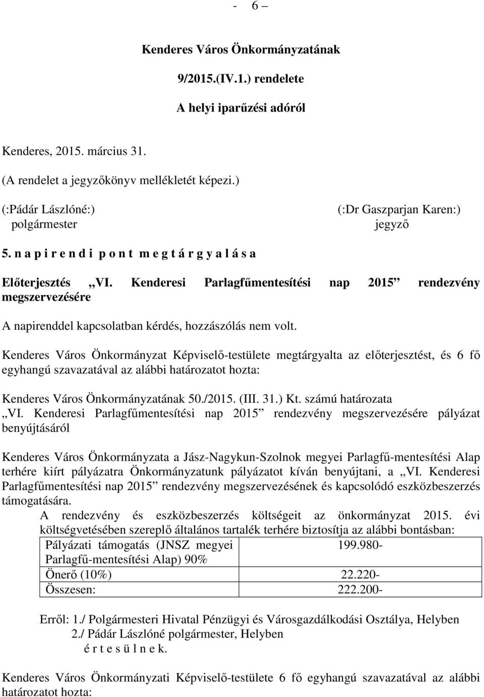 Kenderesi Parlagfűmentesítési nap 2015 rendezvény megszervezésére A napirenddel kapcsolatban kérdés, hozzászólás nem volt.