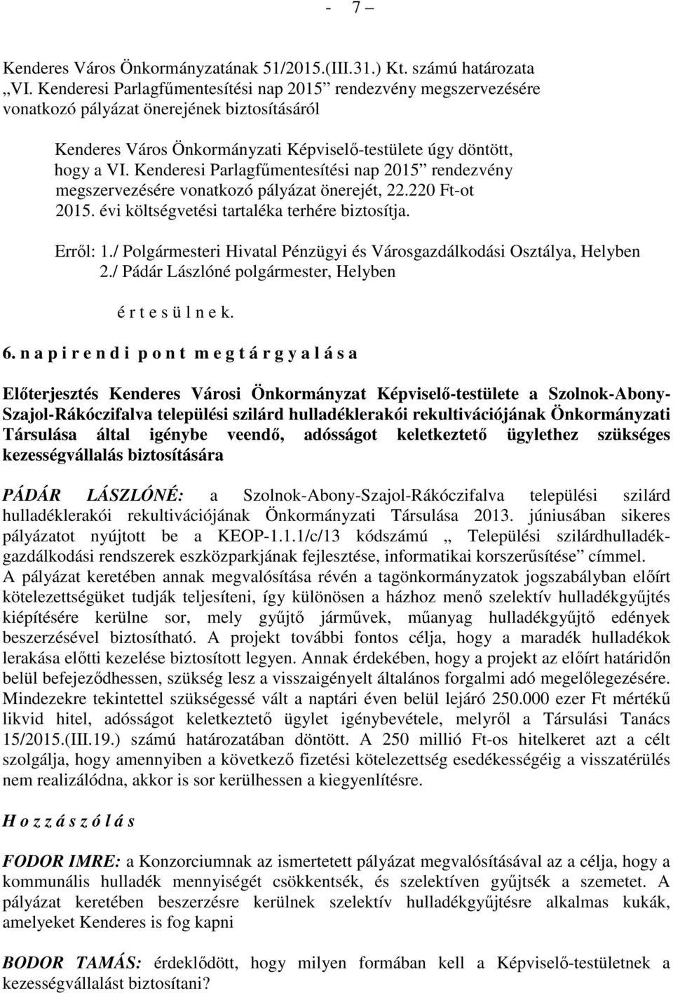 Kenderesi Parlagfűmentesítési nap 2015 rendezvény megszervezésére vonatkozó pályázat önerejét, 22.220 Ft-ot 2015. évi költségvetési tartaléka terhére biztosítja. Erről: 1.