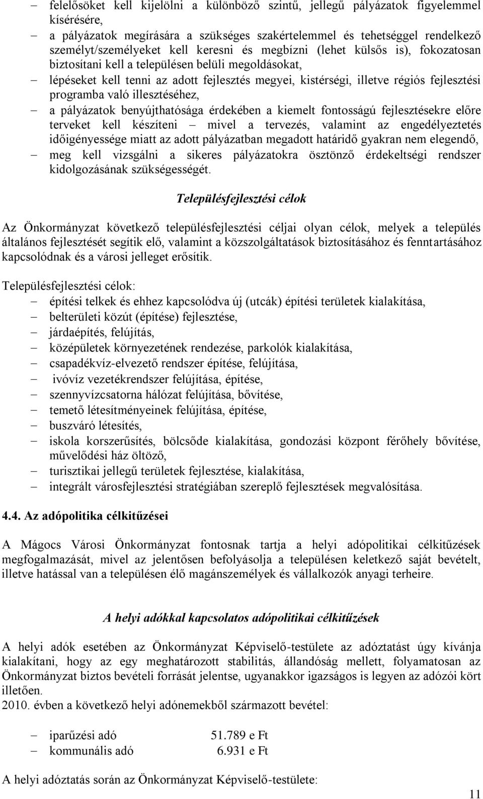 programba való illesztéséhez, a pályázatok benyújthatósága érdekében a kiemelt fontosságú fejlesztésekre előre terveket kell készíteni mivel a tervezés, valamint az engedélyeztetés időigényessége