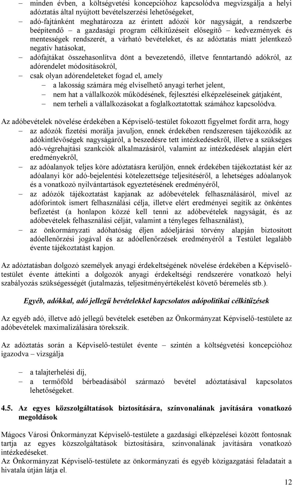 összehasonlítva dönt a bevezetendő, illetve fenntartandó adókról, az adórendelet módosításokról, csak olyan adórendeleteket fogad el, amely a lakosság számára még elviselhető anyagi terhet jelent,
