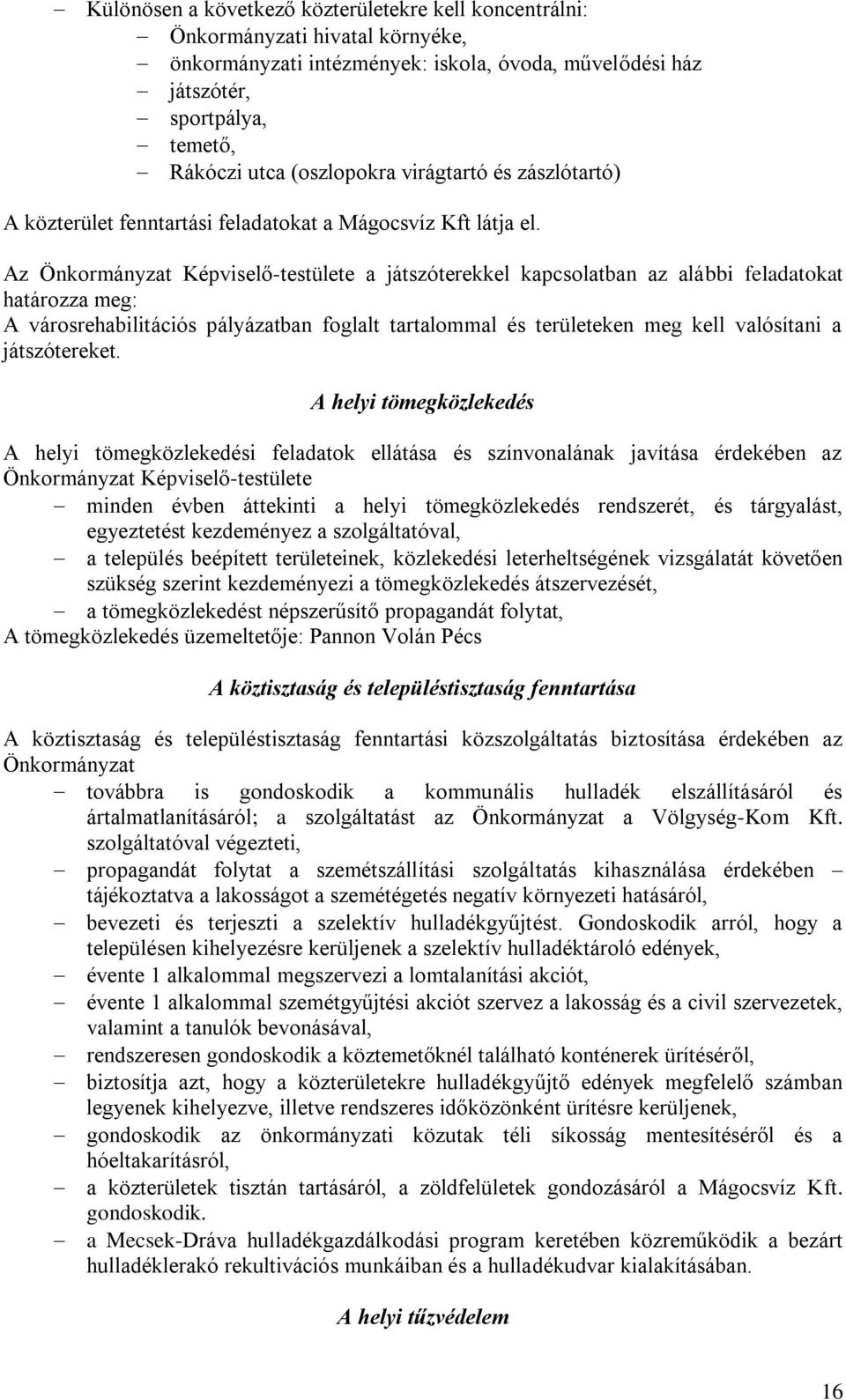 Az Önkormányzat Képviselő-testülete a játszóterekkel kapcsolatban az alábbi feladatokat határozza meg: A városrehabilitációs pályázatban foglalt tartalommal és területeken meg kell valósítani a
