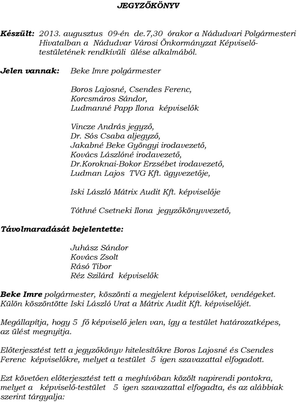 Sós Csaba aljegyző, Jakabné Beke Gyöngyi irodavezető, Kovács Lászlóné irodavezető, Dr.Koroknai-Bokor Erzsébet irodavezető, Ludman Lajos TVG Kft. ügyvezetője, Iski László Mátrix Audit Kft.