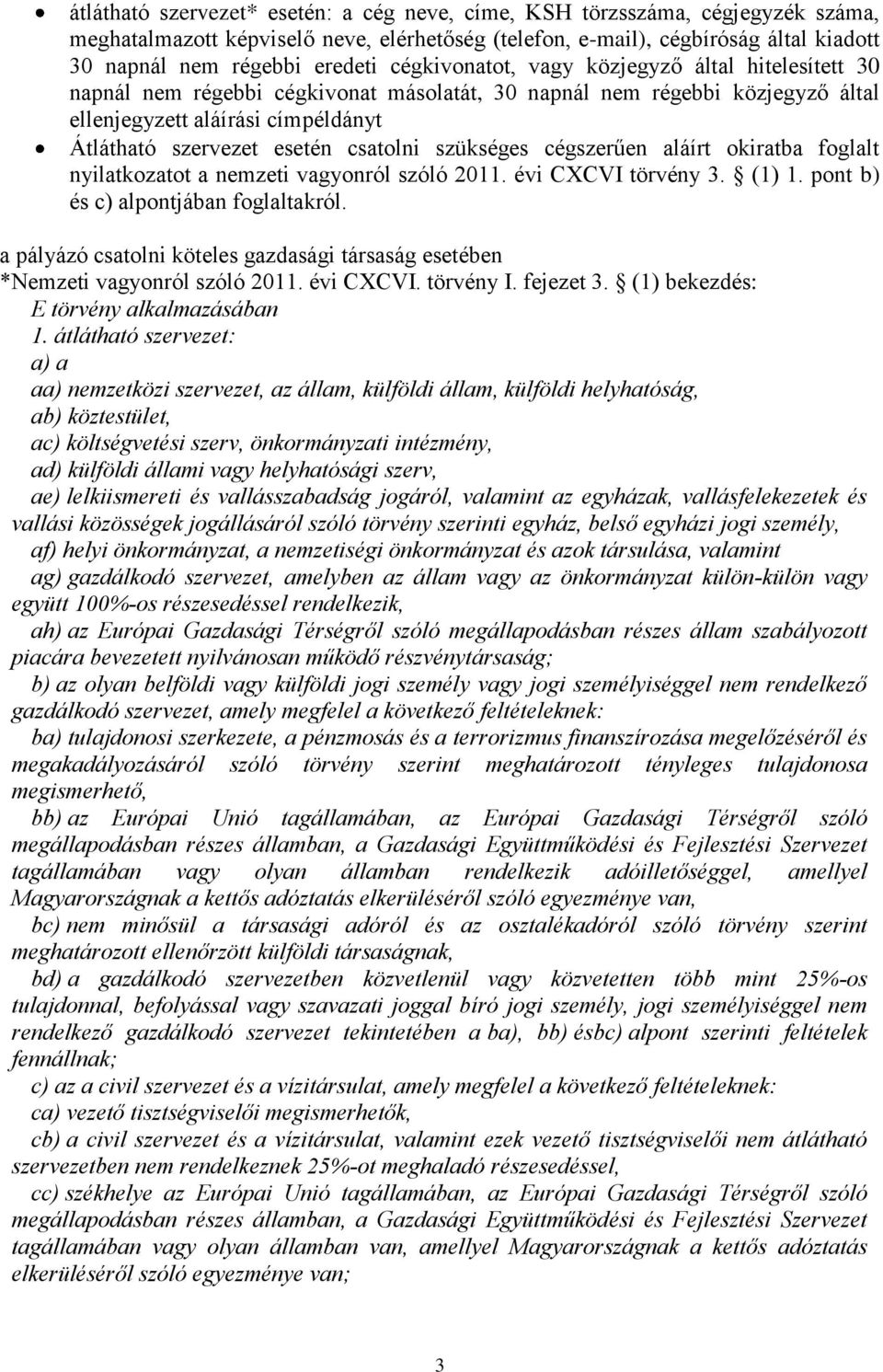 csatolni szükséges cégszerűen aláírt okiratba foglalt nyilatkozatot a nemzeti vagyonról szóló 2011. évi CXCVI törvény 3. (1) 1. pont b) és c) alpontjában foglaltakról.