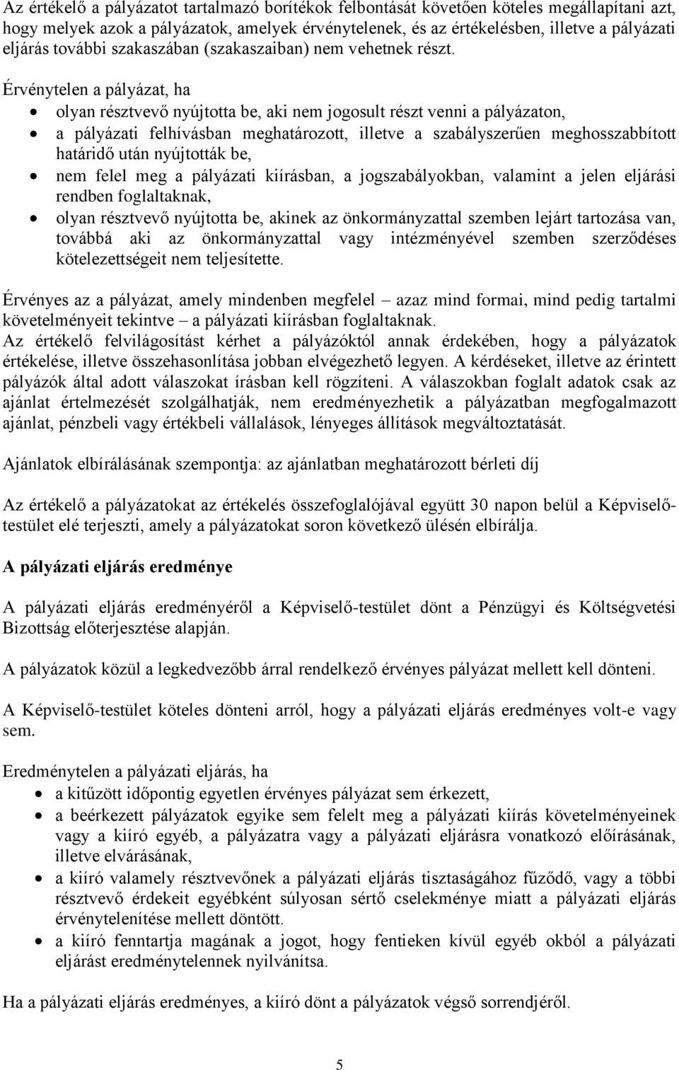 Érvénytelen a pályázat, ha olyan résztvevő nyújtotta be, aki nem jogosult részt venni a pályázaton, a pályázati felhívásban meghatározott, illetve a szabályszerűen meghosszabbított határidő után