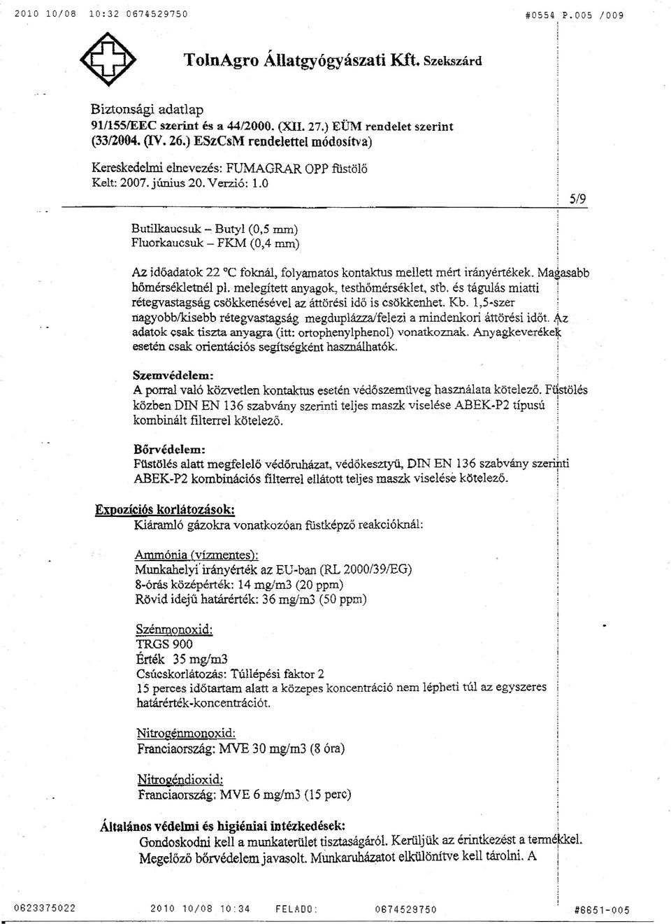 0 519 Butlkaucsuk Fluorkaucsuk - Butyl (0,5 mm) - FKM (0,4 mm) Az dőadatok 22 "C foknál, folyamatos kentaktus mellett rnért rányértékek. Magasabb hőmérsékletnél pl.melegített anyagok, testhőmérséklet.