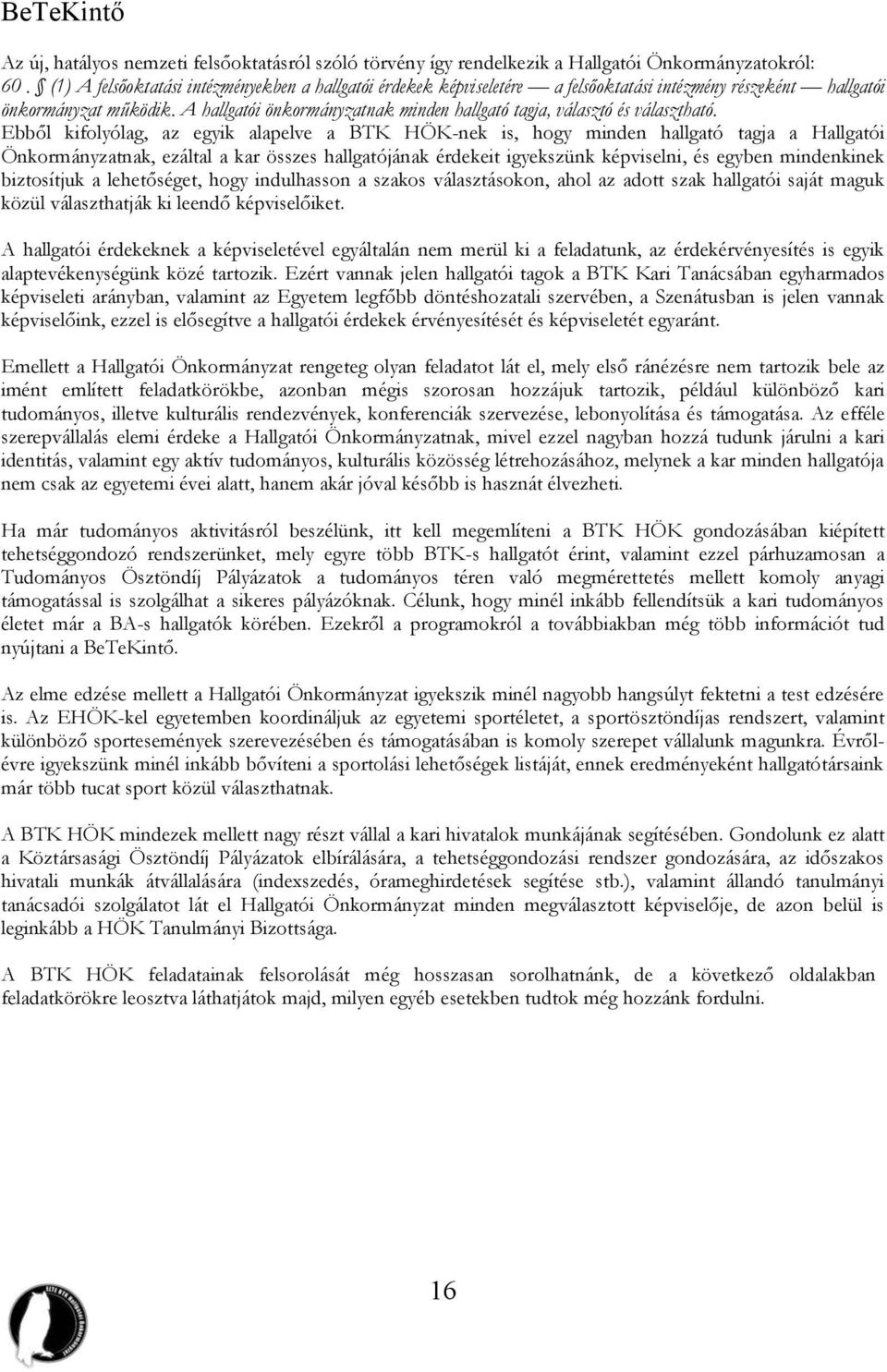 A hallgatói önkormányzatnak minden hallgató tagja, választó és választható.